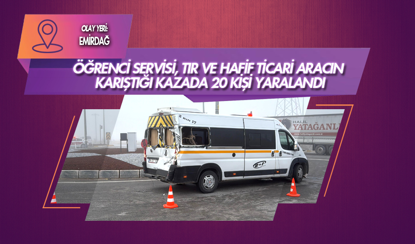Öğrenci servisi, tır ve hafif ticari aracın karıştığı kazada 20 kişi yaralandı